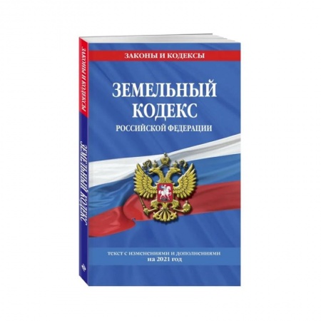 Общие справочники, книга Земельный кодекс Российской Федерации: текст с изменениями и дополнениями на 2021 год заказать