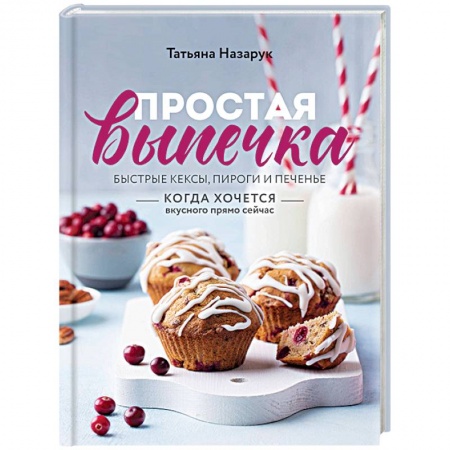 Выпечка, десерты, книга Простая выпечка. Быстрые кексы, пироги и печенье когда хочется вкусного прямо сейчас заказать