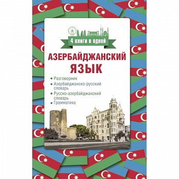 Азербайджанский язык. 4 книги в одной: разговорник, азербайджанско-русский словарь, русско-азербайджанский словарь, грамматика