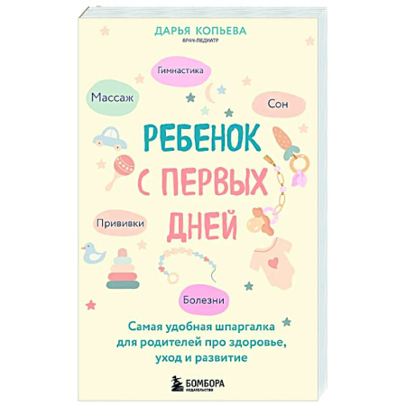 Раннее развитие детей, книга Ребенок с первых дней. Самая удобная шпаргалка для родителей про здоровье, уход и развитие заказать