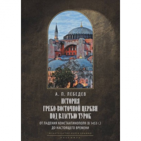 Духовная литература, книга История Греко-Восточной церкви под властью турок. От падения Константинополя в 1453 г. заказать