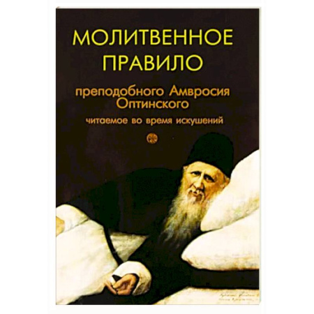 Молитвословы, акафисты, каноны, книга Молитвенное правило преподобного Амвросия Оптинского читаемое во время искушений заказать