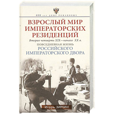 Императорский Дом Романовых, книга Взрослый мир императорских резиденций. Вторая четверть XIX — начало XX в. Повседневная жизнь Российс заказать