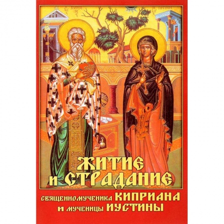 Жития святых, жизнеописания церковных деятелей, книга Житие и страдание священномученика Киприана и мученицы Иустины заказать