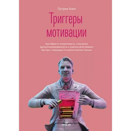Практическая психология, книга Триггеры мотивации. Как обрести энергичность, силу воли, дисциплинированность и умение действовать заказать