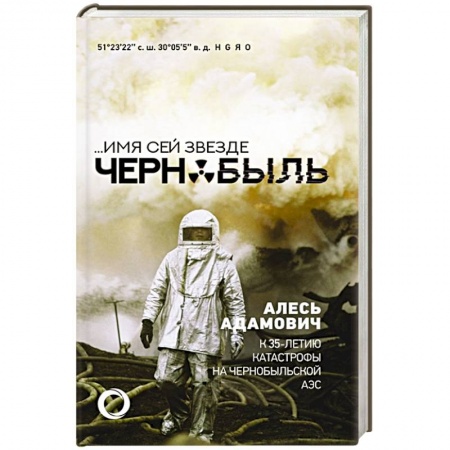 Эссе, письма, очерки, книга Имя сей звезде Чернобыль. К 35-летию катастрофы на Чернобыльской АЭС заказать
