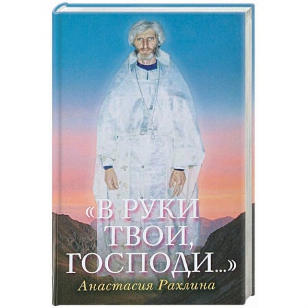 Православие в целом, книга В руки Твои, Господи…. заказать