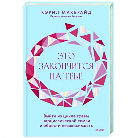 Психологическая практика, книга Это закончится на тебе. Выйти из цикла травм нарциссической семьи и обрести независимость заказать