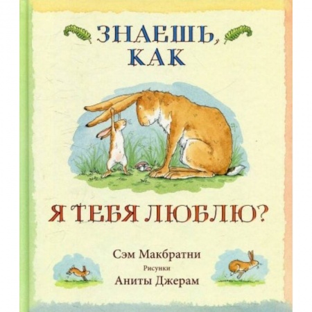 Сказки зарубежных писателей, книга Знаешь,как я тебя люблю? заказать