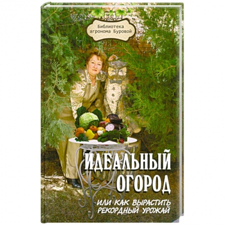 Книги, книга Идеальный огород, или Как вырастить рекордный урожай заказать