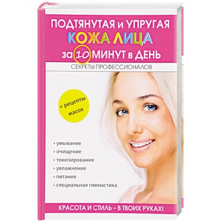 Косметология. Парфюмерия, книга Подтянутая и упругая кожа лица за 10 минут в день заказать