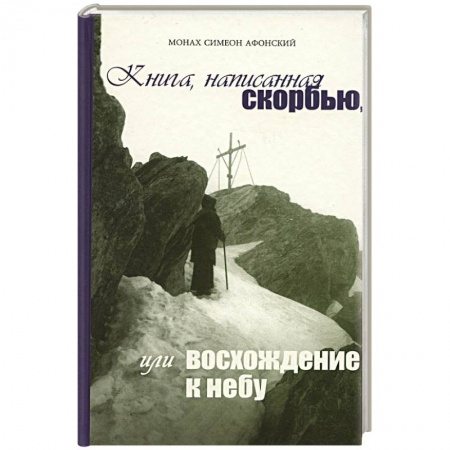Православие, книга Книга, написанная скорбью, или восхождение к небу заказать