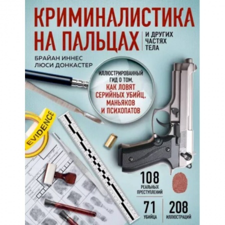 Уголовное и уголовно-процессуальное право, книга Криминалистика на пальцах и других частях тела. Иллюстрированный гид о том, как ловят серийных убийц, маньяков и психопатов заказать