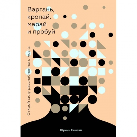 Практическая психология, книга Варгань, кропай, марай и пробуй. Открой силу расслабленного мозга заказать