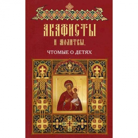 Молитвословы, акафисты, каноны, книга Акафисты и молитвы чтомые о детях заказать