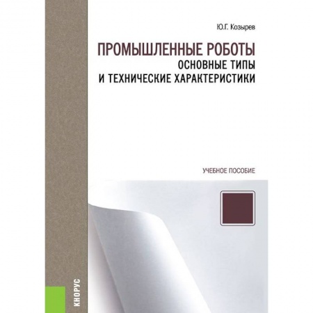 Радиоэлектроника, радиотехника, связь, книга Промышленные роботы. Основные типы и технические характеристики. Учебное пособие заказать