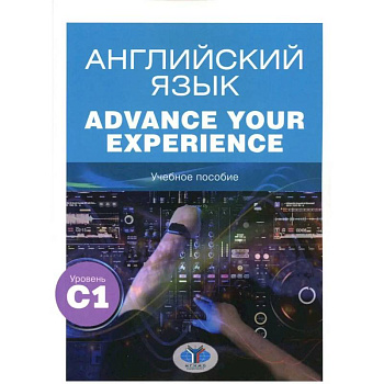 Английский язык. Advance Your Experience: Учебное пособие: уровень С1