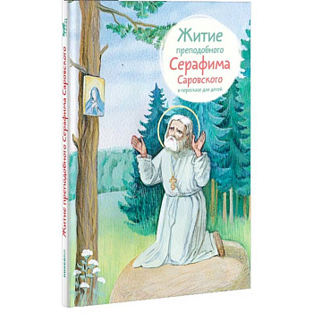 Житие преподобного Серафима Саровского в пересказе для детей Житие преподобного Серафима Саровского в пересказе для детей