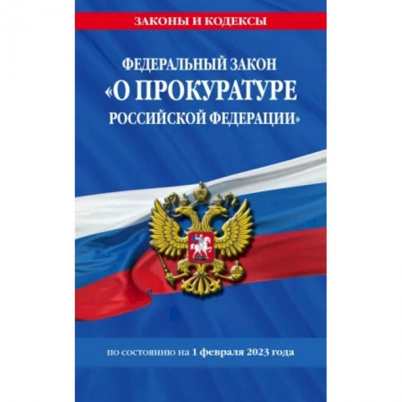 Юриспруденция. Общие вопросы права, книга Федеральный закон 'О прокуратуре Российской Федерации' по состоянию на 1 февраля 2023 года заказать
