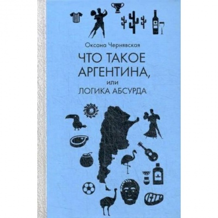 Заметки путешественника, книга Что такое Аргентина, или логика абсурда заказать