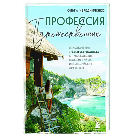 Заметки путешественника, книга Профессия — путешественник. Приключения тревел-журналиста — от московских подземелий до индонезийских драконов заказать