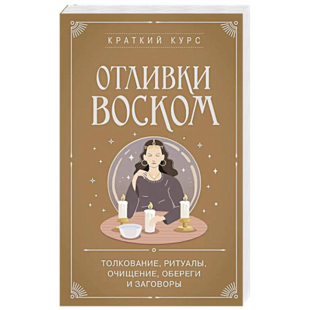 Магия и колдовство, книга Отливки воском. Толкование, ритуалы, очищение, обереги и заговоры заказать