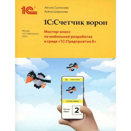 Компьютеры и программы, книга 1С:Счетчик ворон. Мастер-класс по разработке мобильного приложения в среде 1С:Предприятие 8 заказать