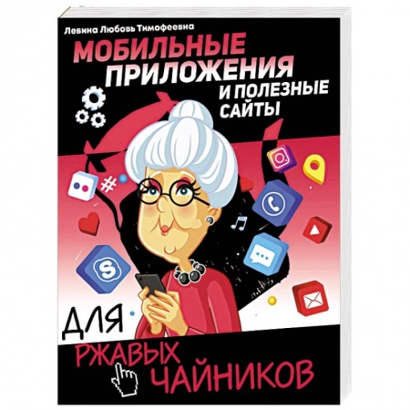 Общие справочники, книга Мобильные приложения и полезные сайты для ржавых чайников заказать