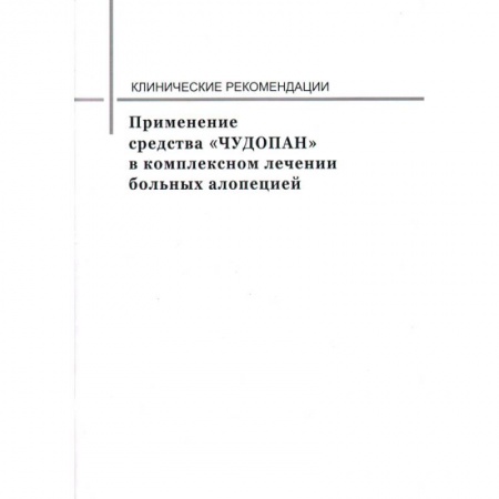 Лечебные свойства растений, минералов и т.д., книга Применение средства 'ЧУДОПАН' в комплексном лечении больных алопецией. Клинические рекомендации заказать