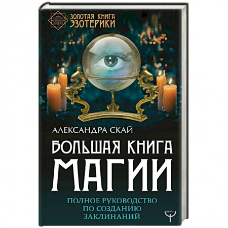 Колдовство. Практическая магия, книга Большая книга магии. Полное руководство по созданию заклинаний заказать