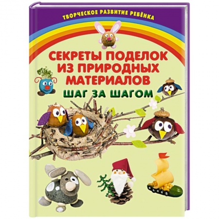 Книги, книга Секреты поделок из природных материалов. Шаг за шагом заказать