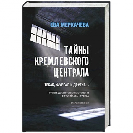 История, биография, мемуары, книга Тайны кремлевского централа. Тесак Фургал и другие... Громкие дела и 'странные' смерти в российских тюрьмах. заказать