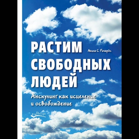 Возрастная психология, книга Растим свободных людей. Анскулинг как исцеление и освобождение заказать