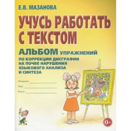 Педагогика, книга Учусь работать с текстом. Альбом упражнений по коррекции дисграфии на почве нарушения языкового анализа и синтеза заказать