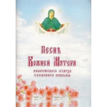Жития русских святых, жизнеописания церковных деятелей, книга Песнь Божией Матери Валаамского старца схимонаха заказать