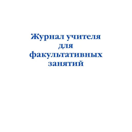 Учителям, педагогам, воспитателям, книга Журнал учителя для факультативных занятий заказать