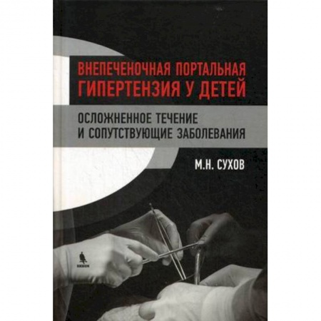 Диагностика. Методы и виды, книга Внепеченочная портальная гипертензия у детей. Осложненное течение и сопутствующие заболевания заказать