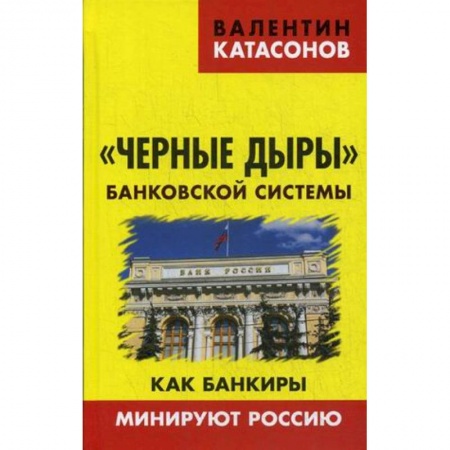 Банковское дело, книга Черные дыры банковской системы. Как банкиры минируют Россию заказать