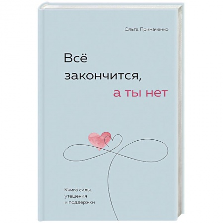 Практическая психология, книга Всё закончится, а ты нет. Книга силы, утешения и поддержки заказать