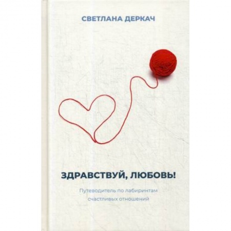 Психология отношений, книга Здравствуй, любовь! Путеводитель по лабиринтам счастливых отношений заказать