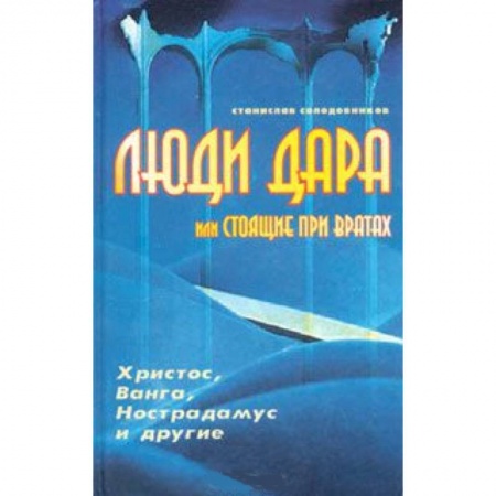 Книги, книга Люди дара, или Стоящие при вратах. Христос, Ванга, Нострадамус и другие… заказать