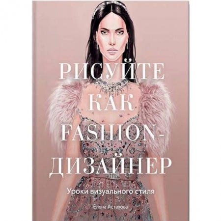 Живопись, книга Рисуйте как fashion-дизайнер. Уроки визуального стиля заказать