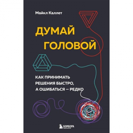 Практическая психология, книга Думай головой. Как принимать решения быстро, а ошибаться — редко заказать
