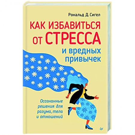 Практическая психология, книга Как избавиться от стресса и вредных привычек. Осознанные решения для разума, тела и отношений заказать