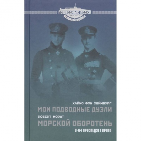 Военное дело. Оружие. Спецслужбы, книга Мои подводные дуэли. Морской оборотень. U-64 преследует врага. заказать