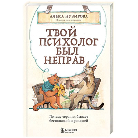Психология, книга Твой психолог был неправ. Почему терапия бывает бестолковой и ранящей заказать