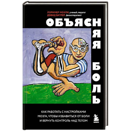 Другие виды специальной медицины, книга Объясняя боль. Как работать с настройками мозга, чтобы избавиться от боли и вернуть контроль над телом заказать