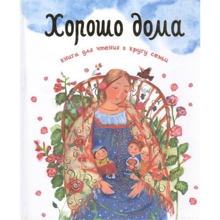 Православная семья. Педагогика. Детям, книга Хорошо дома. Книга для чтения в кругу семьи заказать