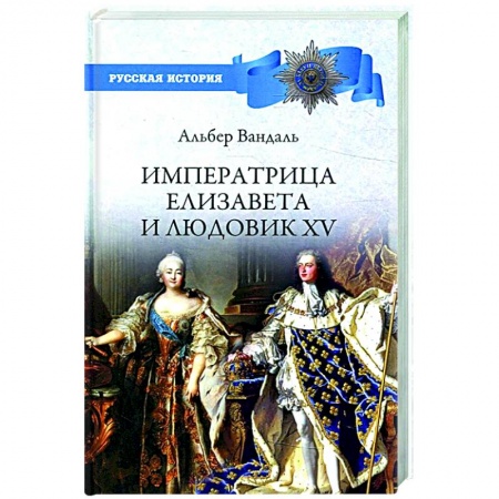 Всемирная история, книга Императрица Елизавета и Людовик XV заказать