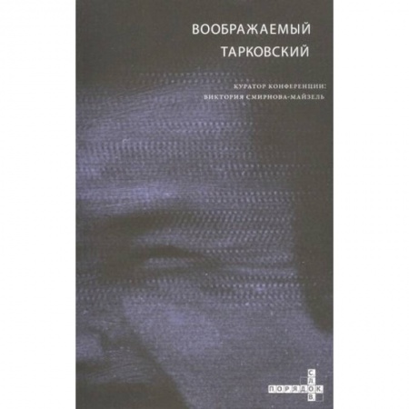 Кино. Киноискусство, книга Воображаемый Тарковский. VI Международная научная конференция МКФ 'Зеркало' заказать